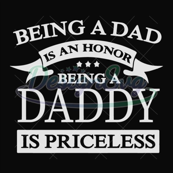 Being A Dad Is An Honor Being A Daddy Is Priceless Svg