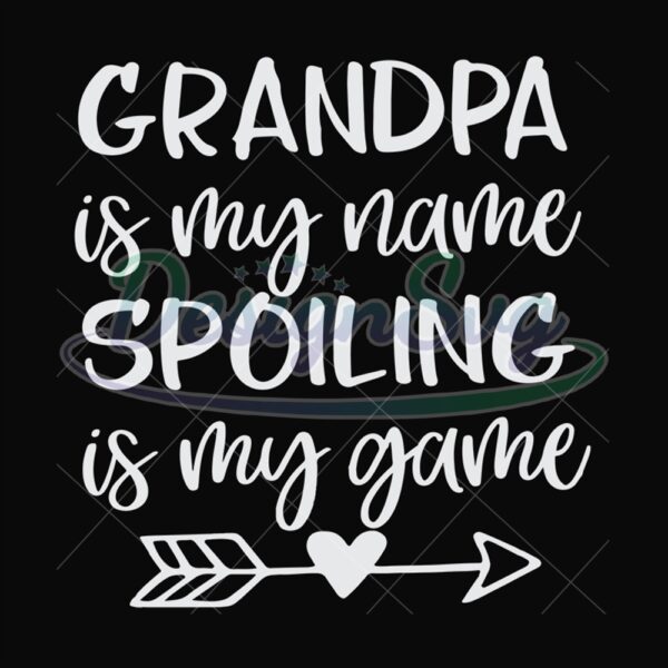 Grandpa Is My Name Spoiling Is My Game Svg