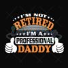 Im Not Retired Im A Professional Daddy Svg