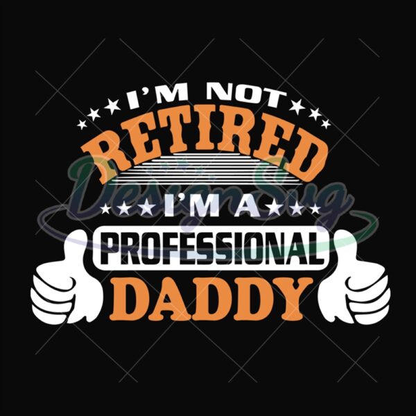 Im Not Retired Im A Professional Daddy Svg