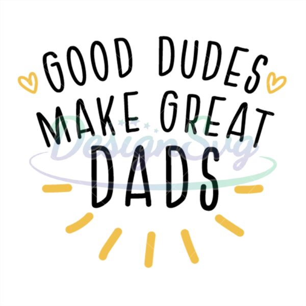 Good Dudes Make Great Dads Svg