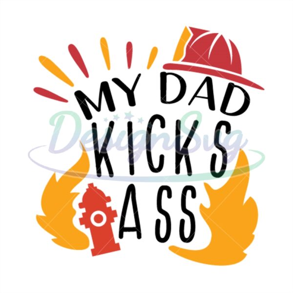 My Dad Kicks Ass Svg Firefighter Father File