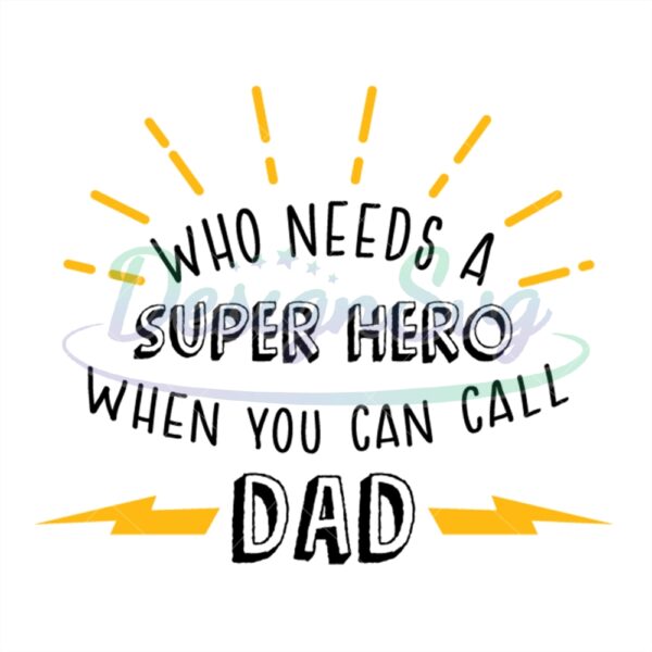 Who Needs A Super Hero When You Can Call Dad Svg