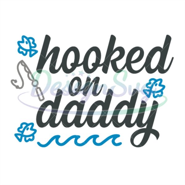 Hooked On Daddy Svg Gift For Fisher Design