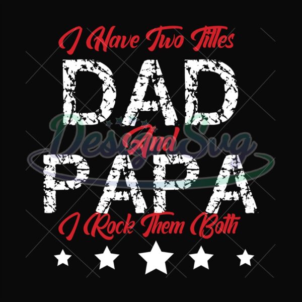 I Have Two Titles Dad And Papa I Rock Them Both Svg