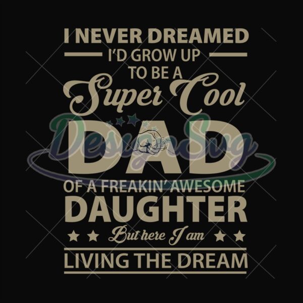 I Never Dreamed Id Grow Up To Be A Super Cool Dad Svg