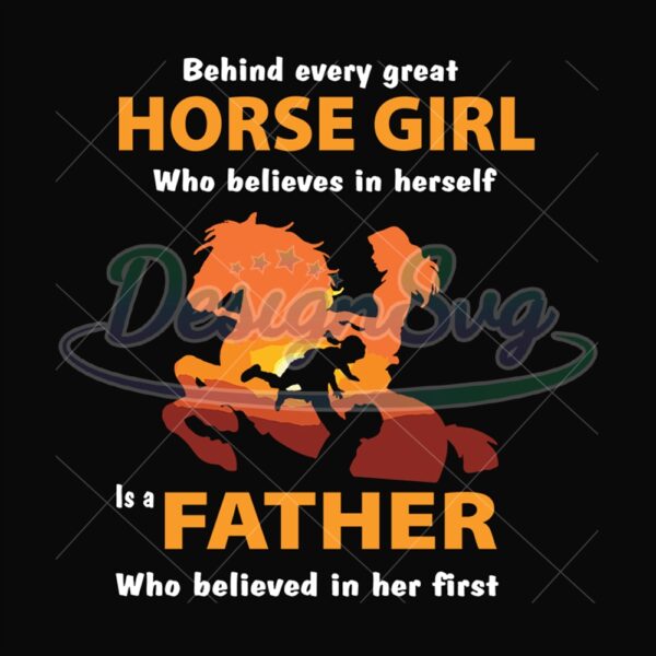 Behind Every Horse Girl Who Believes In Herself Is A Father Who Believe In Her First Svg