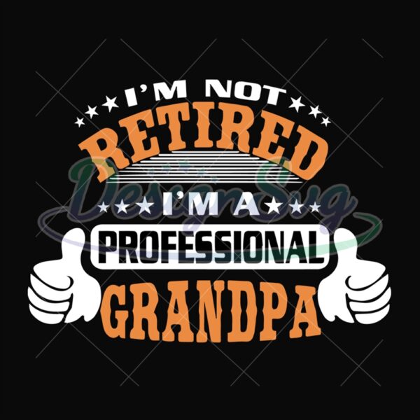 Im Not Retired Im A Professional Grandpa Svg