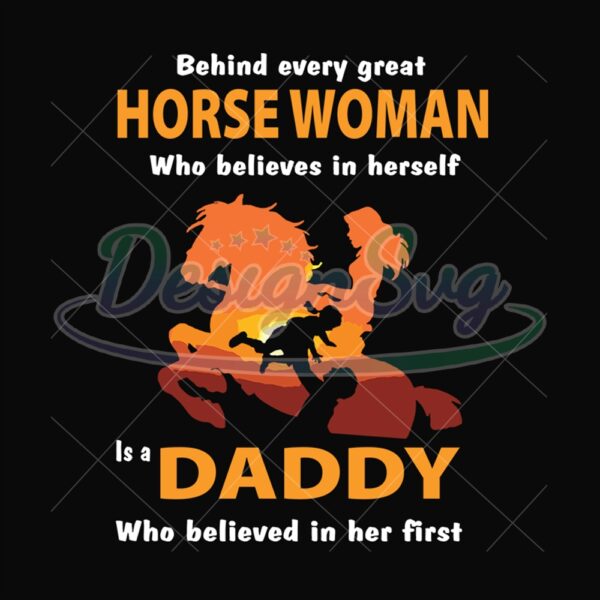 Behind Every Horse Woman Who Believes In Herself Is A Daddy Who Believe In Her First Svg