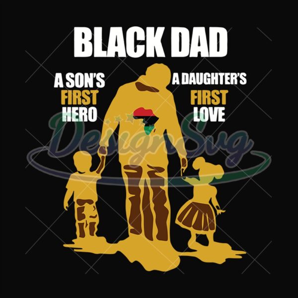 Black Dad A Sons First Hero A Daughters First Love Svg