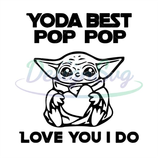 Yoda Best Pop Pop Love You I Do Svg Star Wars