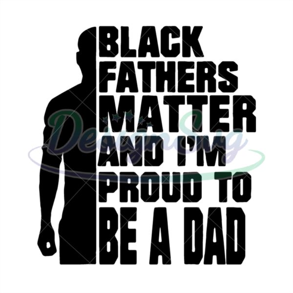 Black Fathers Matter And Im Proud To Be A Dad Svg
