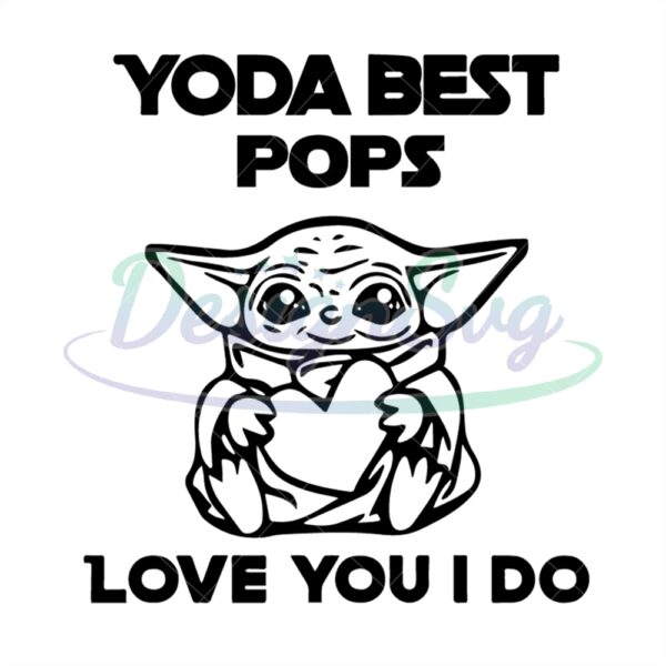 Yoda Best Pops Love You I Do Svg