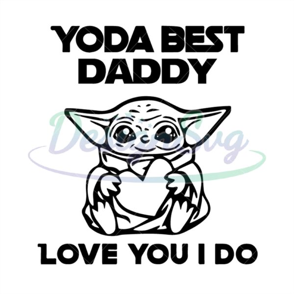 Yoda Best Daddy Love You I Do Svg