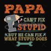 Papa Cant Fix Stupid But He Can Fix What Stupid Does Svg