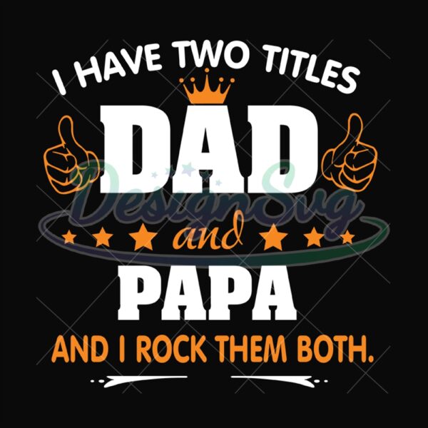 I Have Two Titles Dad And Papa Svg And I Rock Them Both