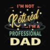 Im Not Retired Im A Professional Dad Svg