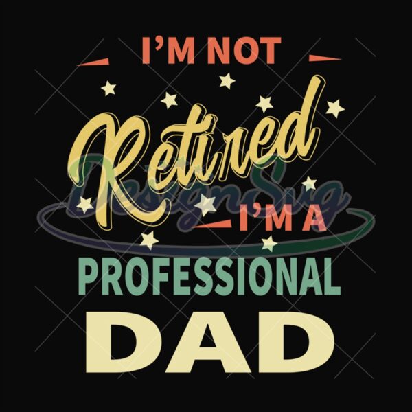 Im Not Retired Im A Professional Dad Svg