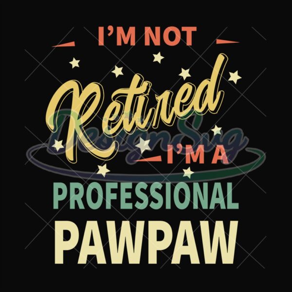 Im Not Retired Im A Professional Pawpaw Svg