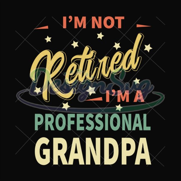 Im Not Retired Im A Professional Grandpa Svg