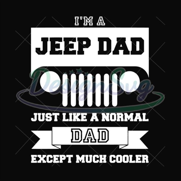 I Am A Jeep Dad Just Like A Normal Dad Except Much Cooler Svg