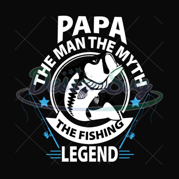 Papa The Man The Myth The Fishing Legend Svg