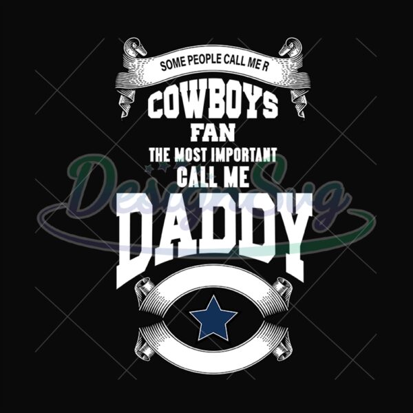 Some People Call Me Cowboys Fan The Most Important Call Me Daddy Svg