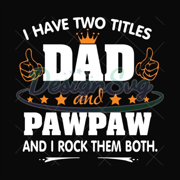I Have Two Titles Dad And Pawpaw Svg