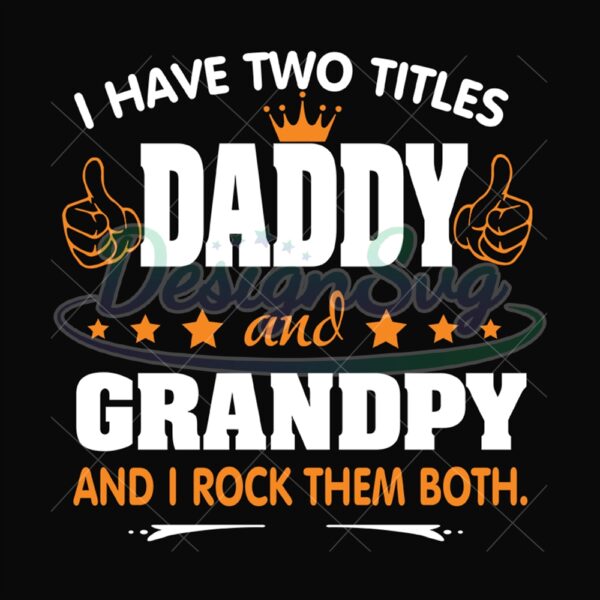 I Have Two Titles Daddy And Grandpy Svg