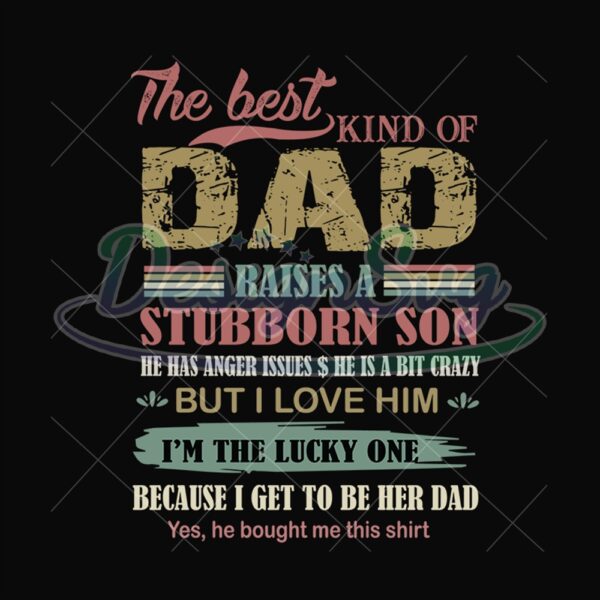 The Best Kind Of Dad Raises A Stubborn Son Svg