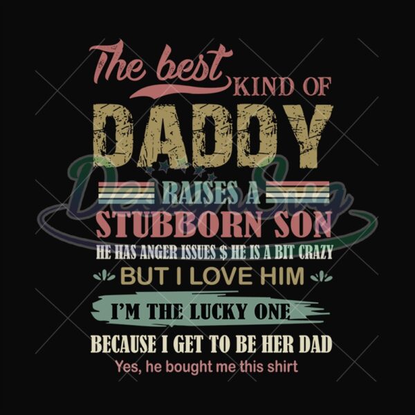 The Best Kind Of Daddy Raises A Stubborn Son Svg