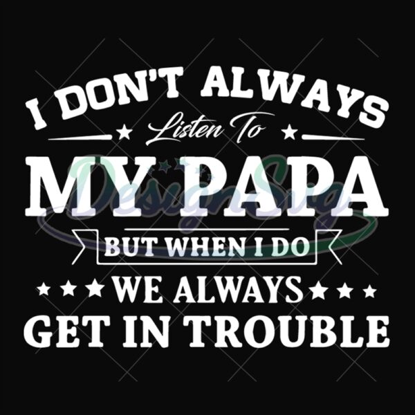 I Dont Always Listen To My Papa Svg
