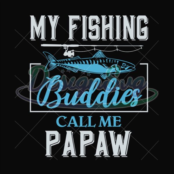 My Fishing Buddies Call Me Papaw Svg
