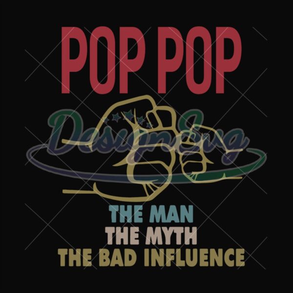 The Man The Myth The Bad Influence Pop Pop Svg