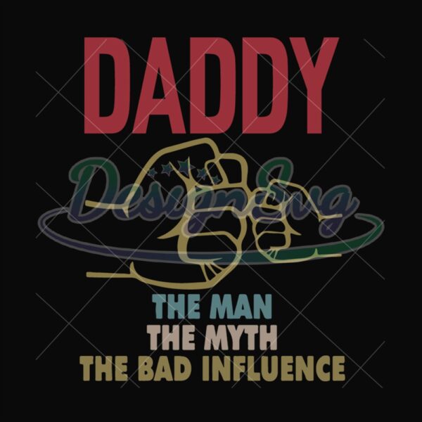 Daddy The Man The Myth The Bad Influence Svg Quotes