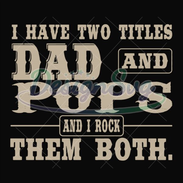 I Have Two Titles Dad And Pops And I Rock Them Both Svg