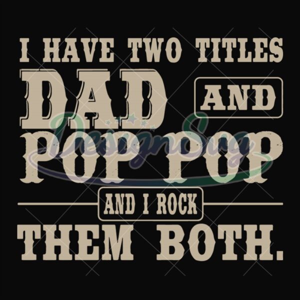 I Have Two Titles Dad And Pop Pop 2024 Svg