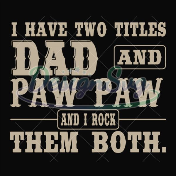I Have Two Titles Dad And Paw Paw And I Rock Them Both Svg