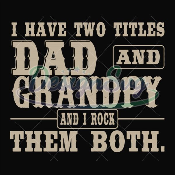 I Have Two Titles Dad And Grandpy And I Rock Them Both Svg