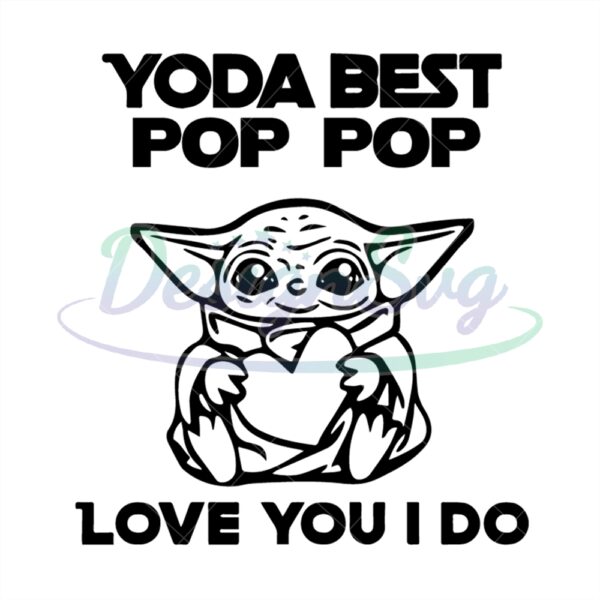 Yoda Best Pop Pop Love You I Do Svg File