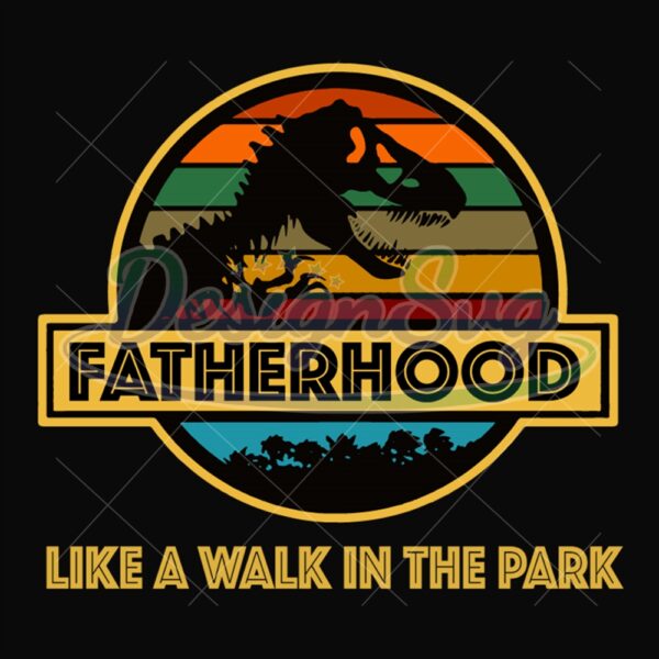 Fatherhood Like A Walk In The Park Svg