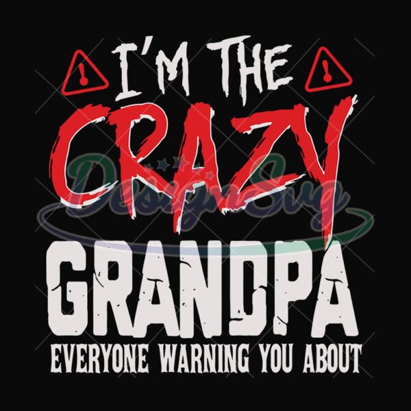 Im The Crazy Grandpa Everyone Warning You About Svg
