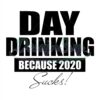 Day Drink Because 2020 Sucks Svg