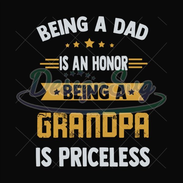 Being A Dad Is An Honor Being A Grandpa Is Priceless Svg