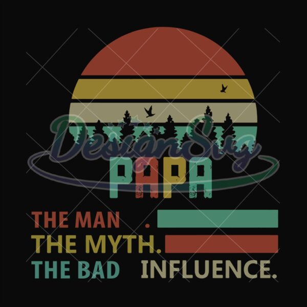 Papa The Man The Myth The Bad Influence Svg