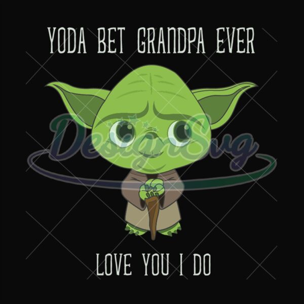 Yoda Best Grandpa Love You I Do Design Svg