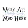 were-all-mad-here-alices-adventure-in-wonderland-quotes-svg