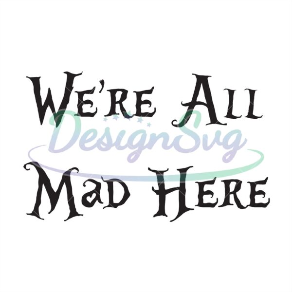 were-all-mad-here-alices-adventure-in-wonderland-quotes-svg