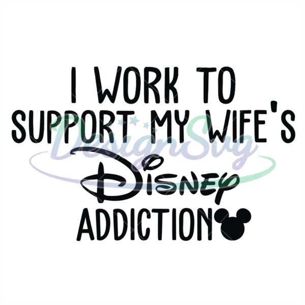 i-work-to-support-my-wifes-disney-addiction-svg