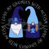 Autism Quote I Love My Gnomies With Autism PNG